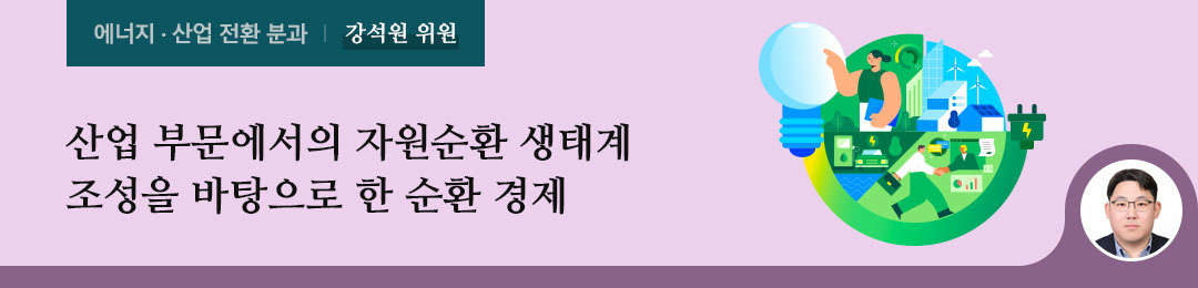 산업 부문에서의 자원순환 생태계 조성을 바탕으로 한 순환 경제 - 강석원 위원